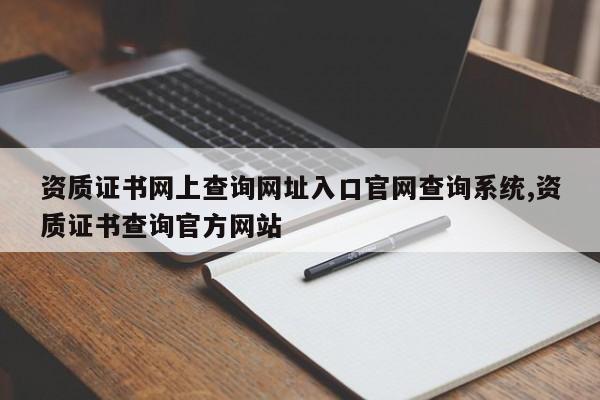 资质证书网上查询网址入口官网查询系统,资质证书查询官方网站