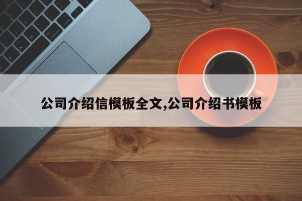公司介绍信模板全文,公司介绍书模板