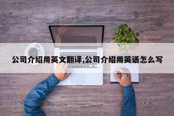 公司介绍用英文翻译,公司介绍用英语怎么写
