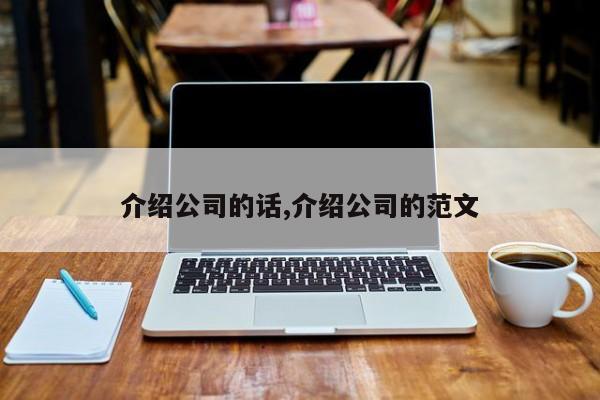 介绍公司的话,介绍公司的范文