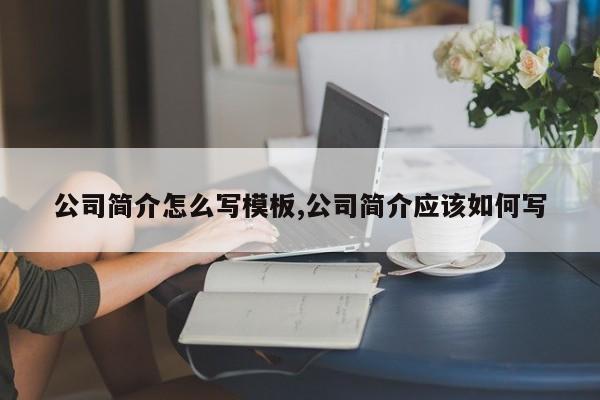 公司简介怎么写模板,公司简介应该如何写