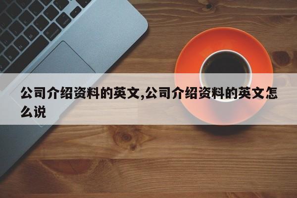 公司介绍资料的英文,公司介绍资料的英文怎么说