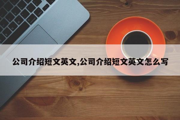 公司介绍短文英文,公司介绍短文英文怎么写