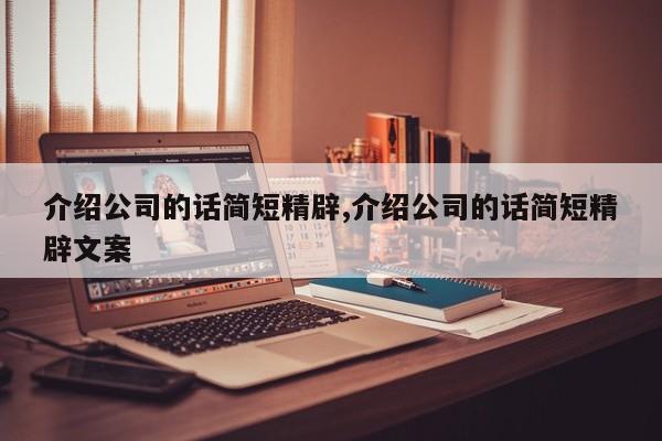 介绍公司的话简短精辟,介绍公司的话简短精辟文案