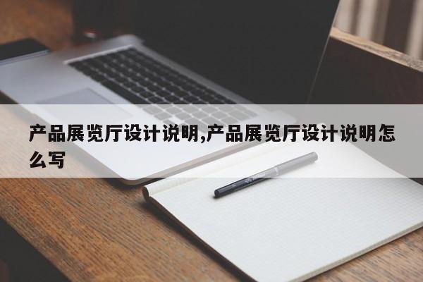 产品展览厅设计说明,产品展览厅设计说明怎么写